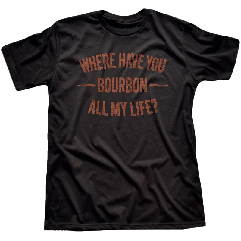 Men's climate-control t-shirt-Where Have You Bourbon All My Life T-Shirt