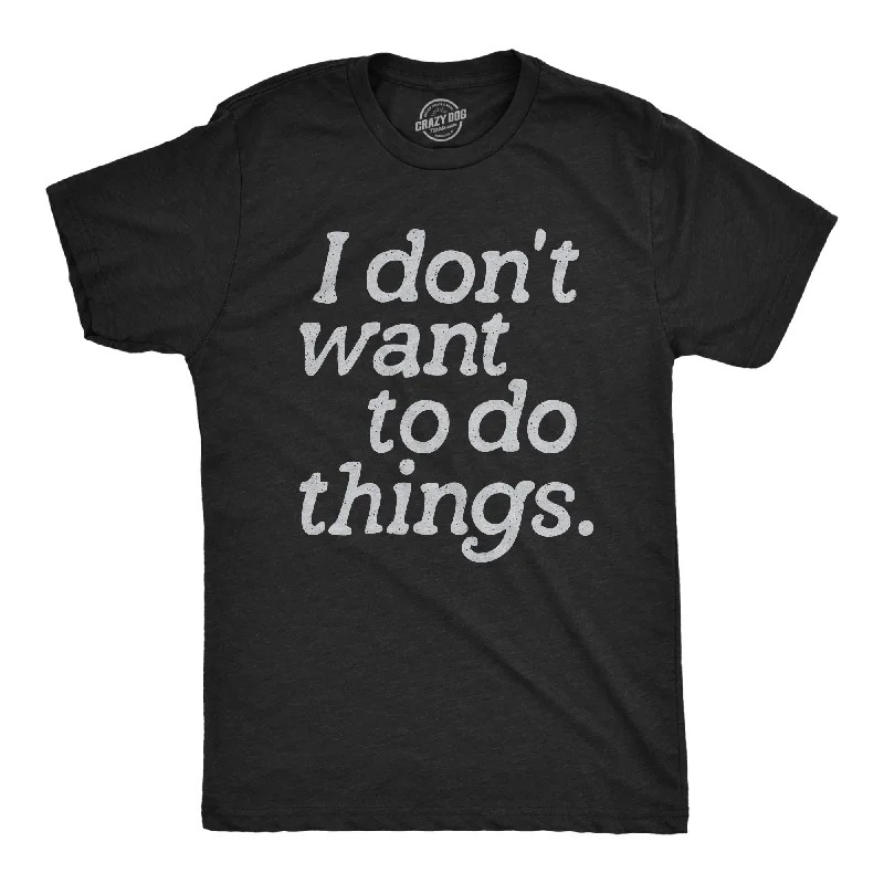 Men's embroidered t-shirt-I Dont Want To Do Things Men's T Shirt