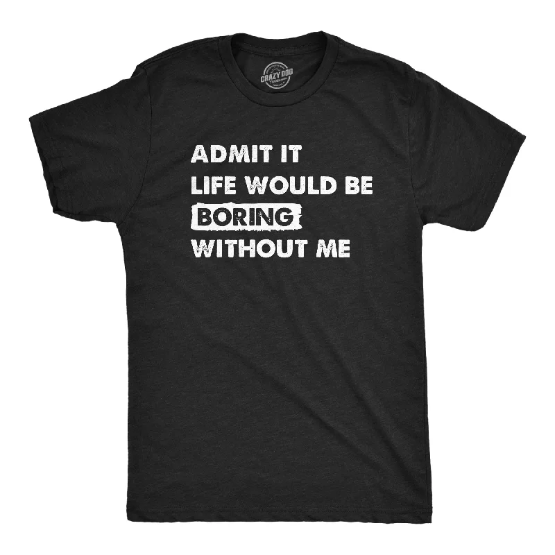 Men's go-to t-shirt-Admit It Life Would Be Boring Without Me Men's T Shirt