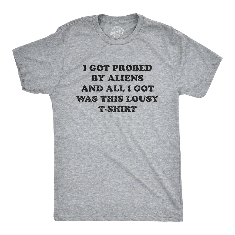 Men's artisanal t-shirt-I Got Probed By Aliens And All I Got Was This Lousy T Shirt Men's T Shirt